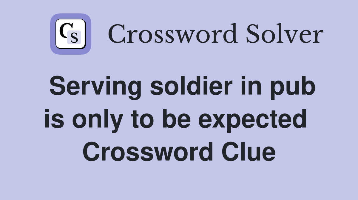 Serving soldier in pub is only to be expected  Crossword Clue