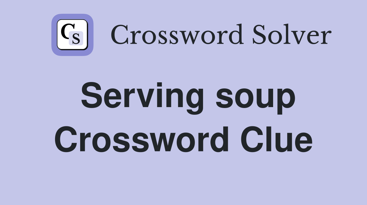 Serving soup Crossword Clue