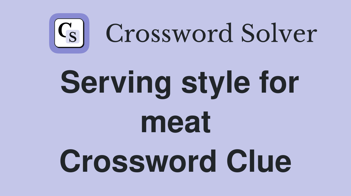 Serving style for meat Crossword Clue