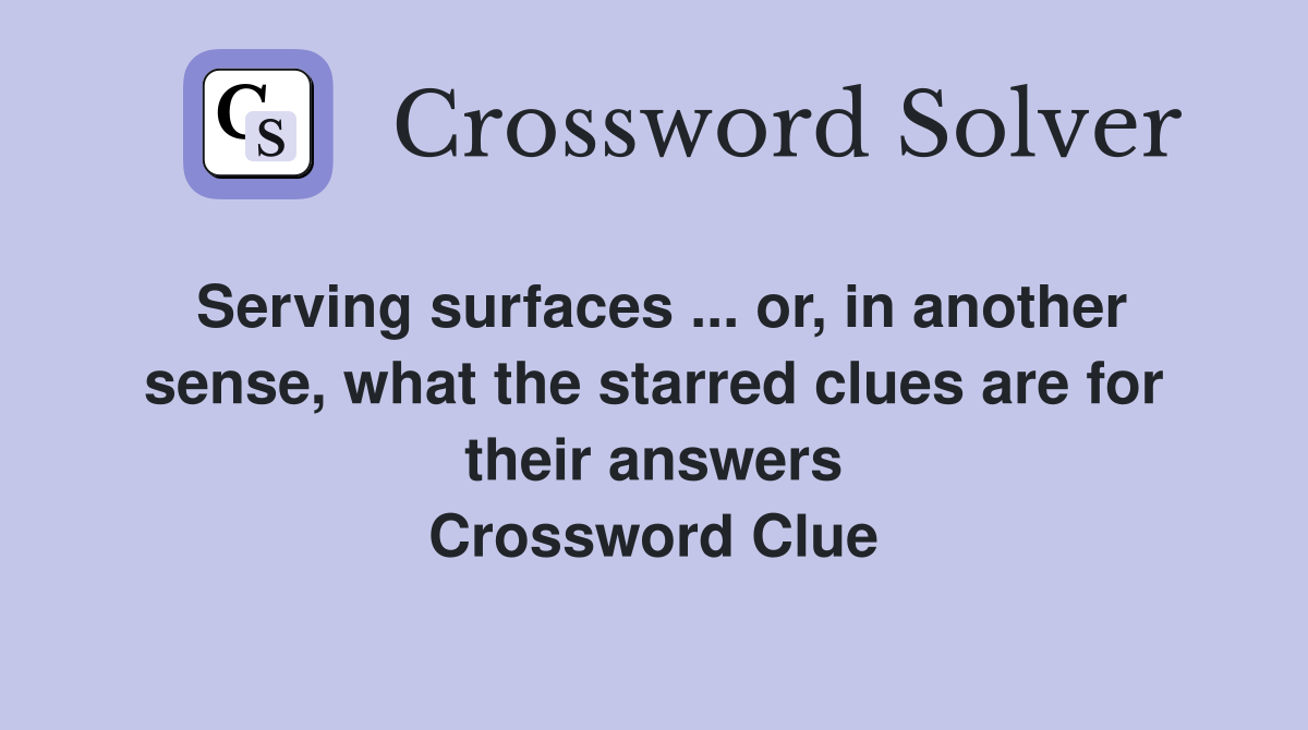 Serving surfaces ... or, in another sense, what the starred clues are for their answers Crossword Clue