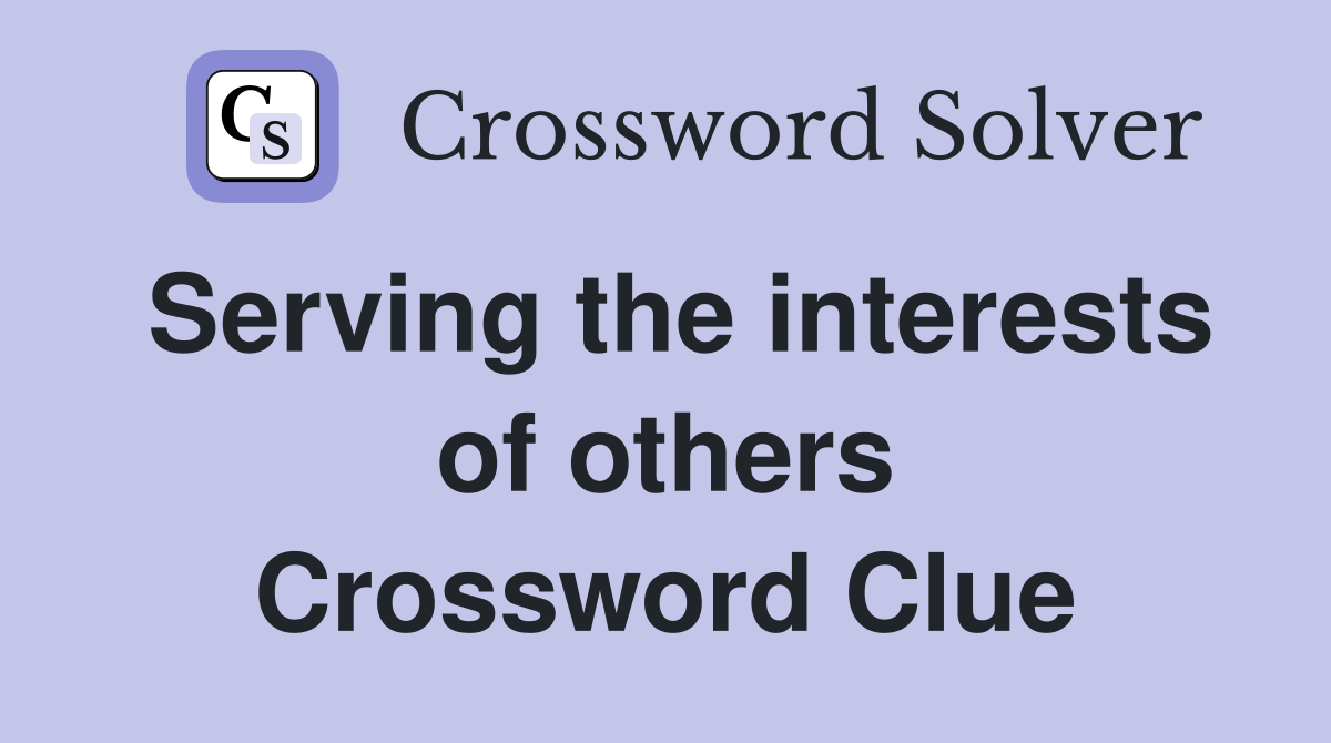 Serving the interests of others Crossword Clue