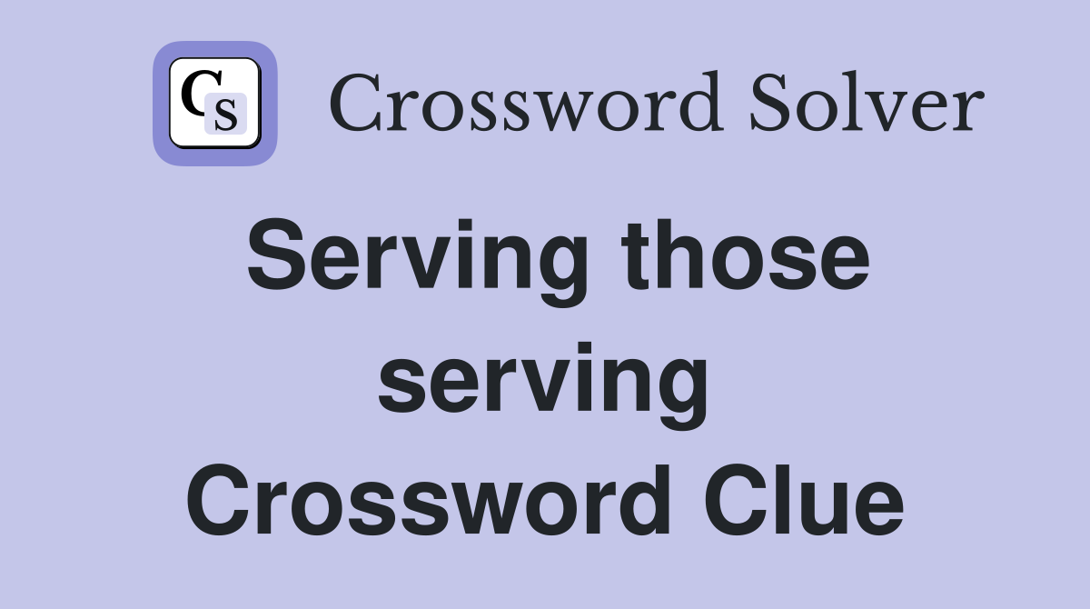 Serving those serving Crossword Clue