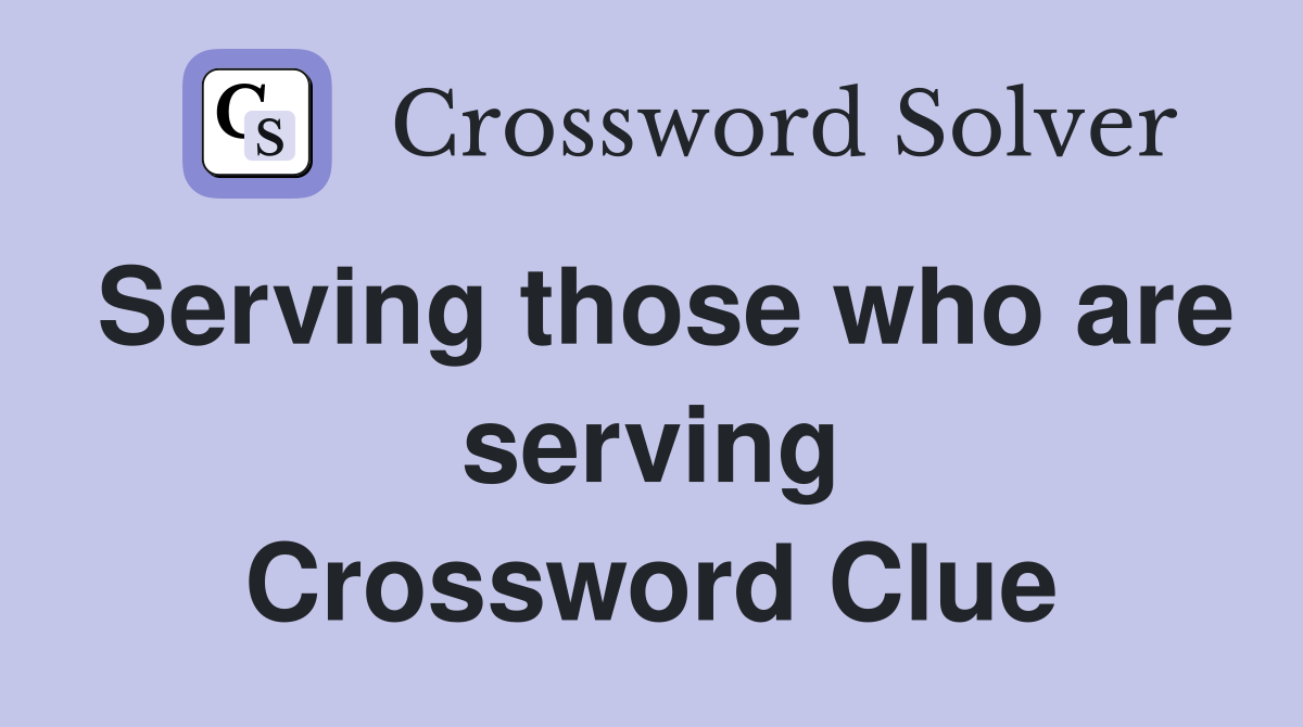 Serving those who are serving Crossword Clue