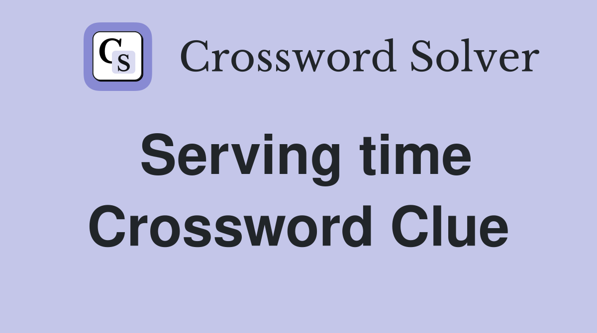 Serving time Crossword Clue
