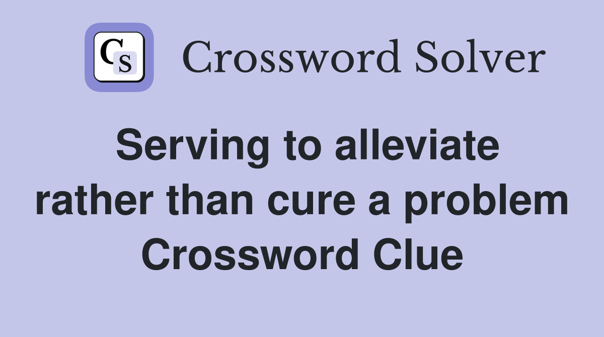 Serving to alleviate rather than cure a problem Crossword Clue