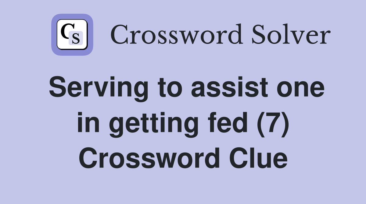 Serving to assist one in getting fed (7) Crossword Clue