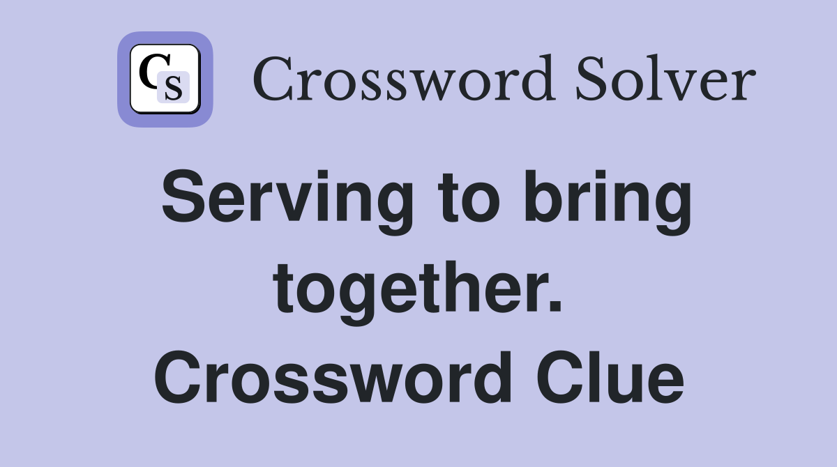 Serving to bring together. Crossword Clue