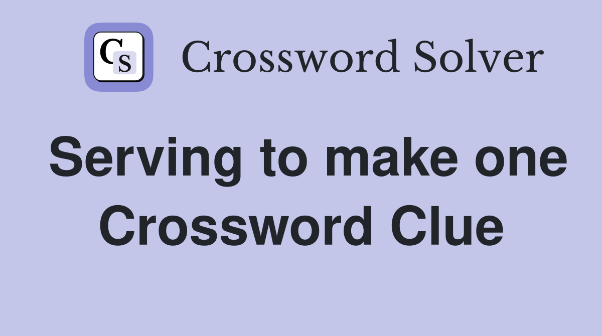 Serving to make one Crossword Clue