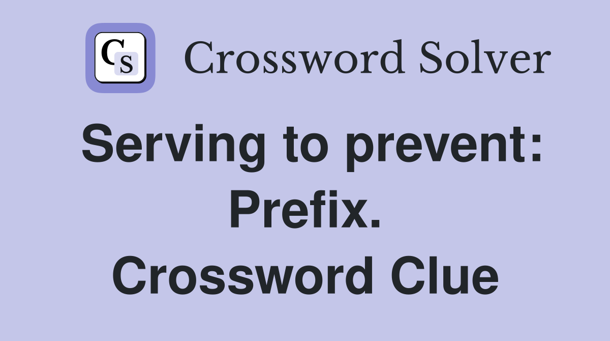 Serving to prevent: Prefix. Crossword Clue