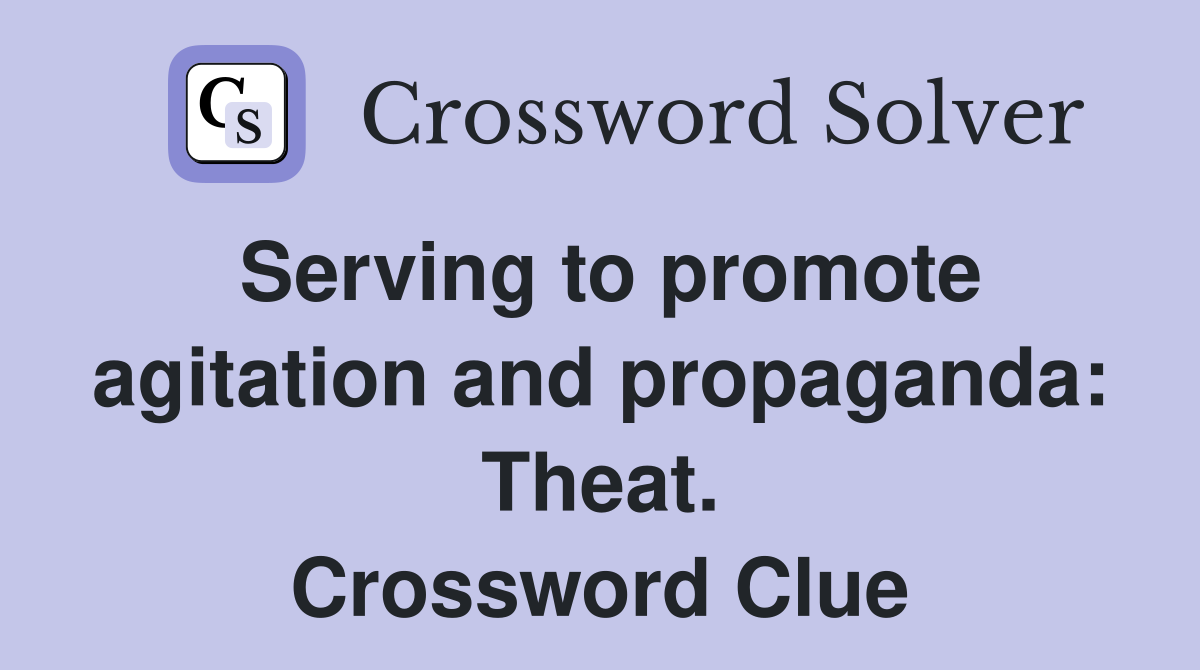 Serving to promote agitation and propaganda: Theat. Crossword Clue