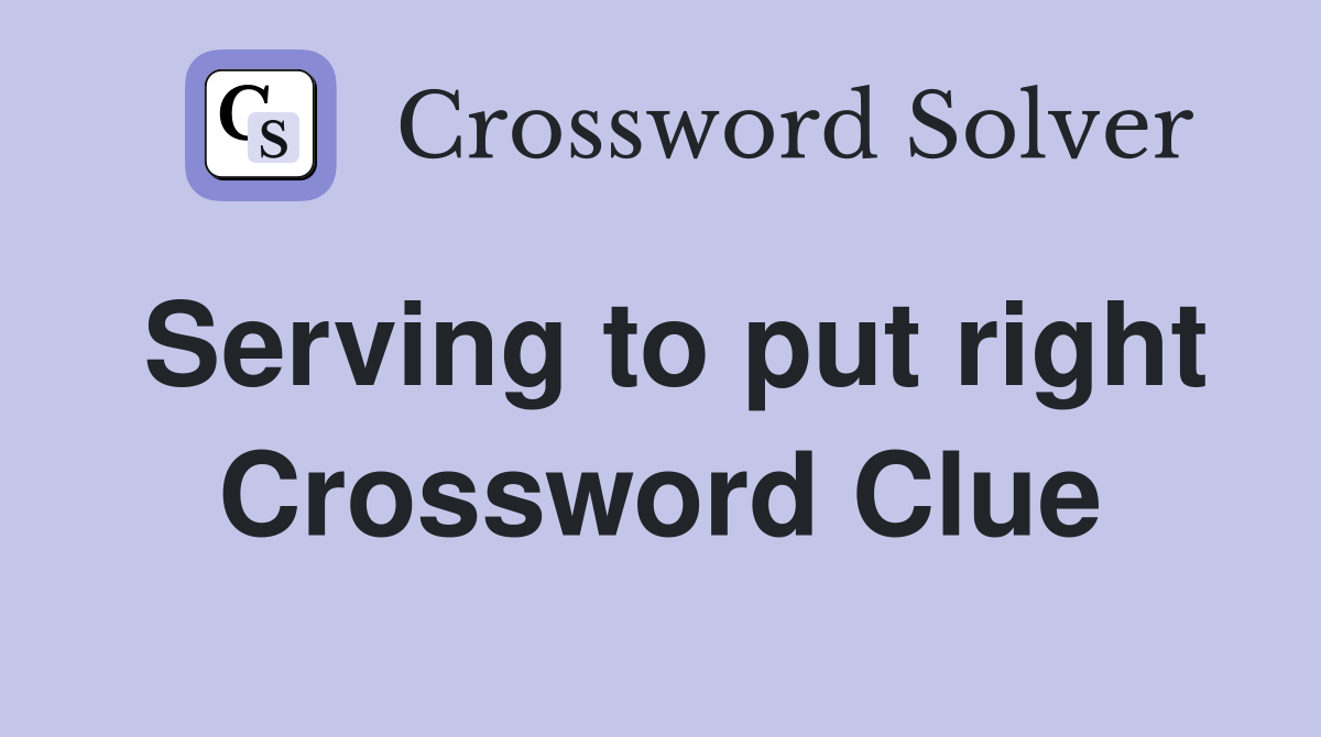 Serving to put right Crossword Clue
