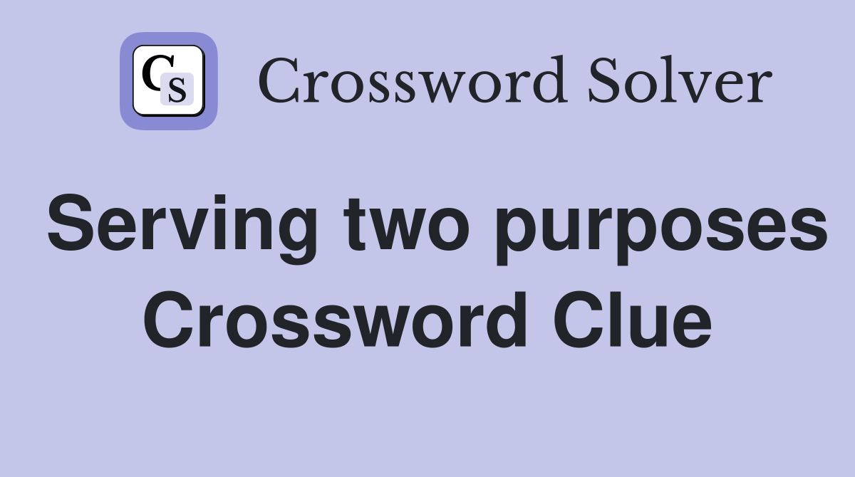Serving two purposes Crossword Clue