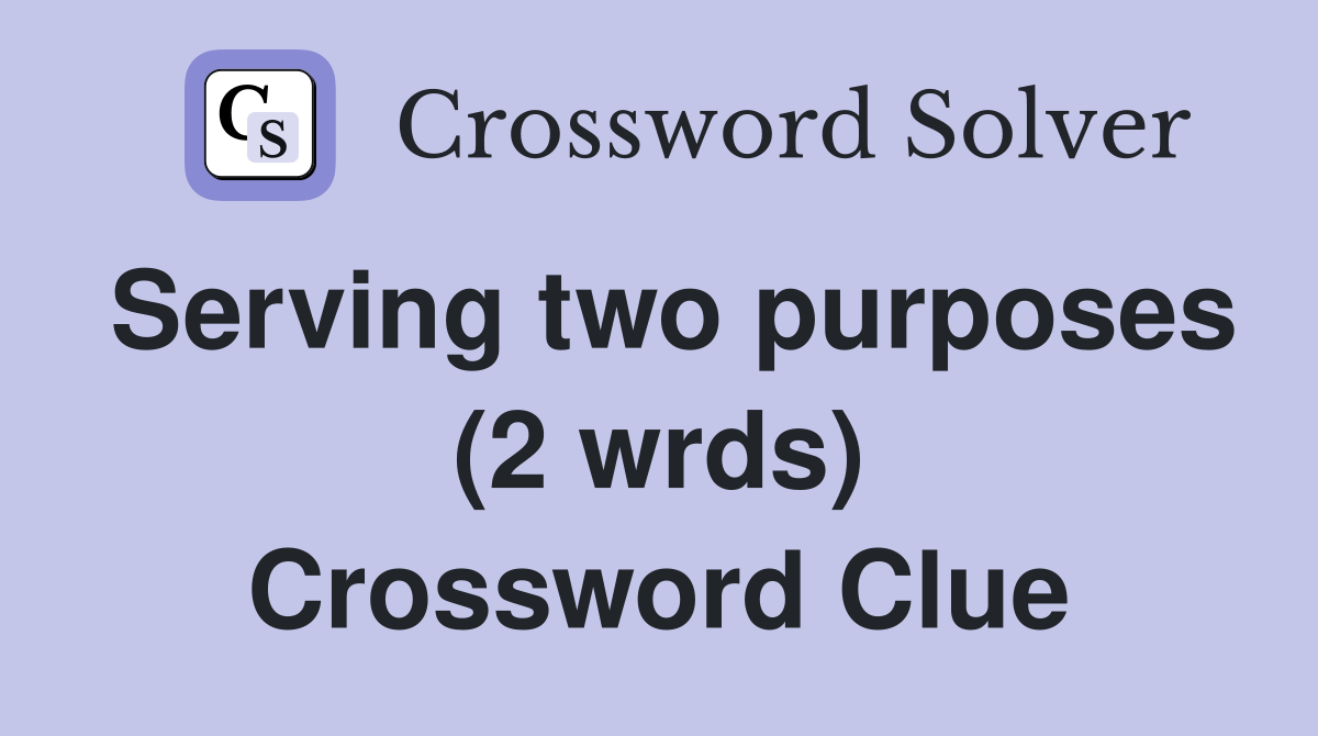 Serving two purposes (2 wrds) Crossword Clue