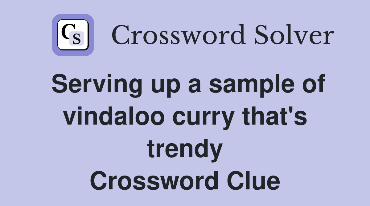 Serving up a sample of vindaloo curry that's trendy Crossword Clue