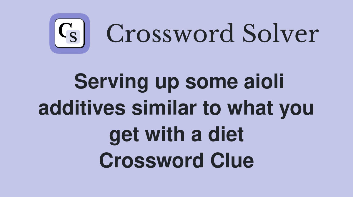 Serving up some aioli additives similar to what you get with a diet Crossword Clue