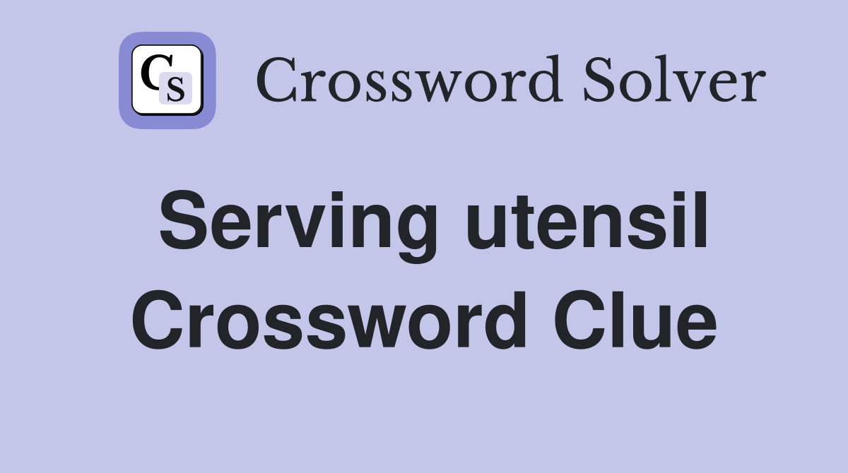 Serving utensil Crossword Clue