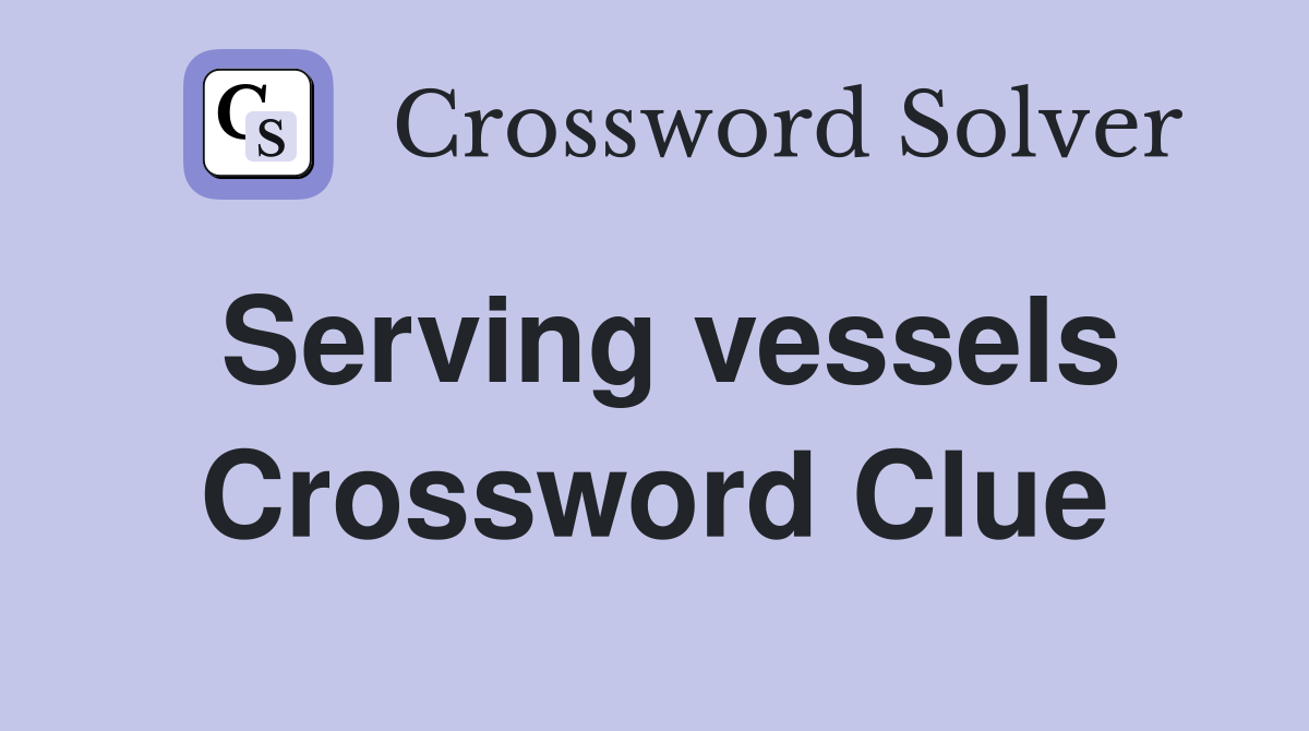 Serving vessels Crossword Clue