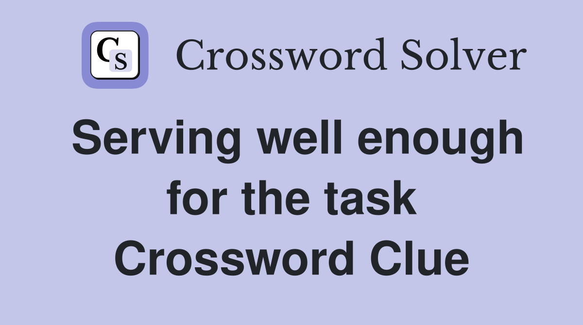 Serving well enough for the task Crossword Clue