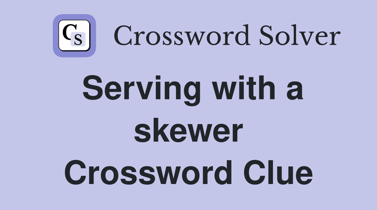 Serving with a skewer Crossword Clue