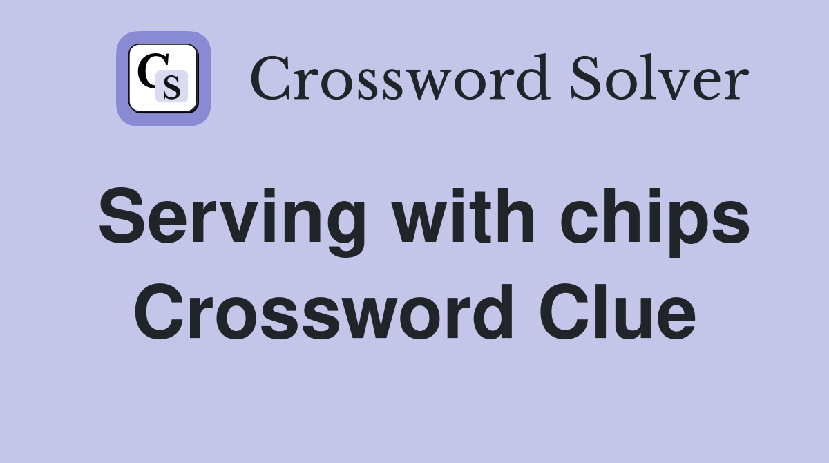 Serving with chips Crossword Clue