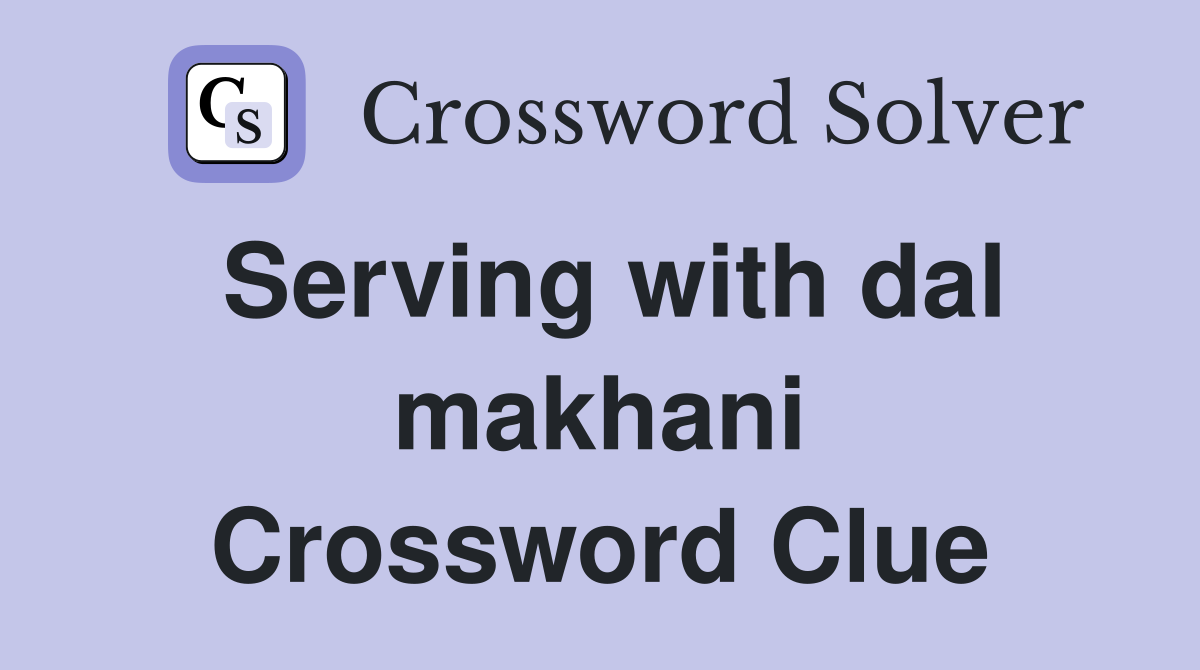 Serving with dal makhani Crossword Clue