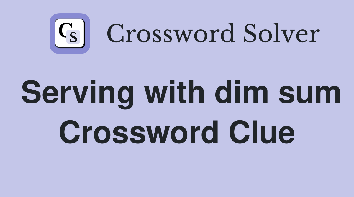 Serving with dim sum Crossword Clue