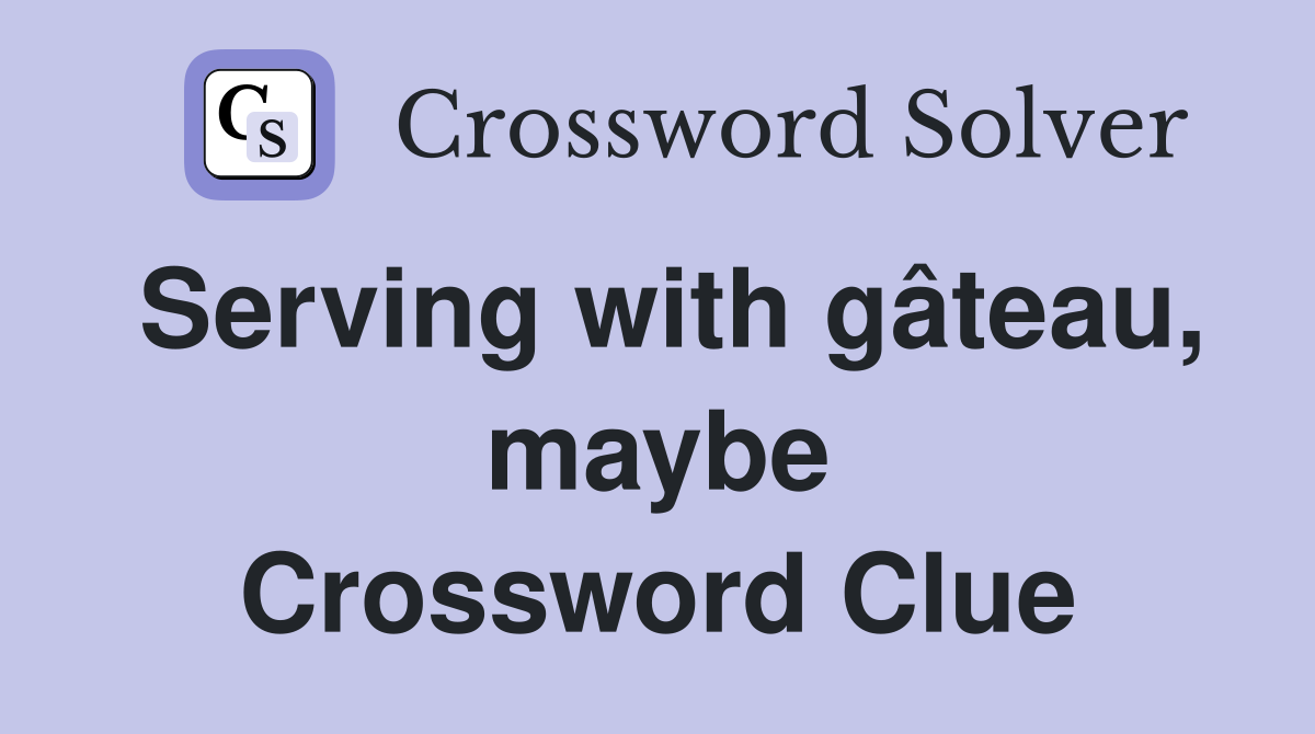 Serving with gâteau, maybe Crossword Clue