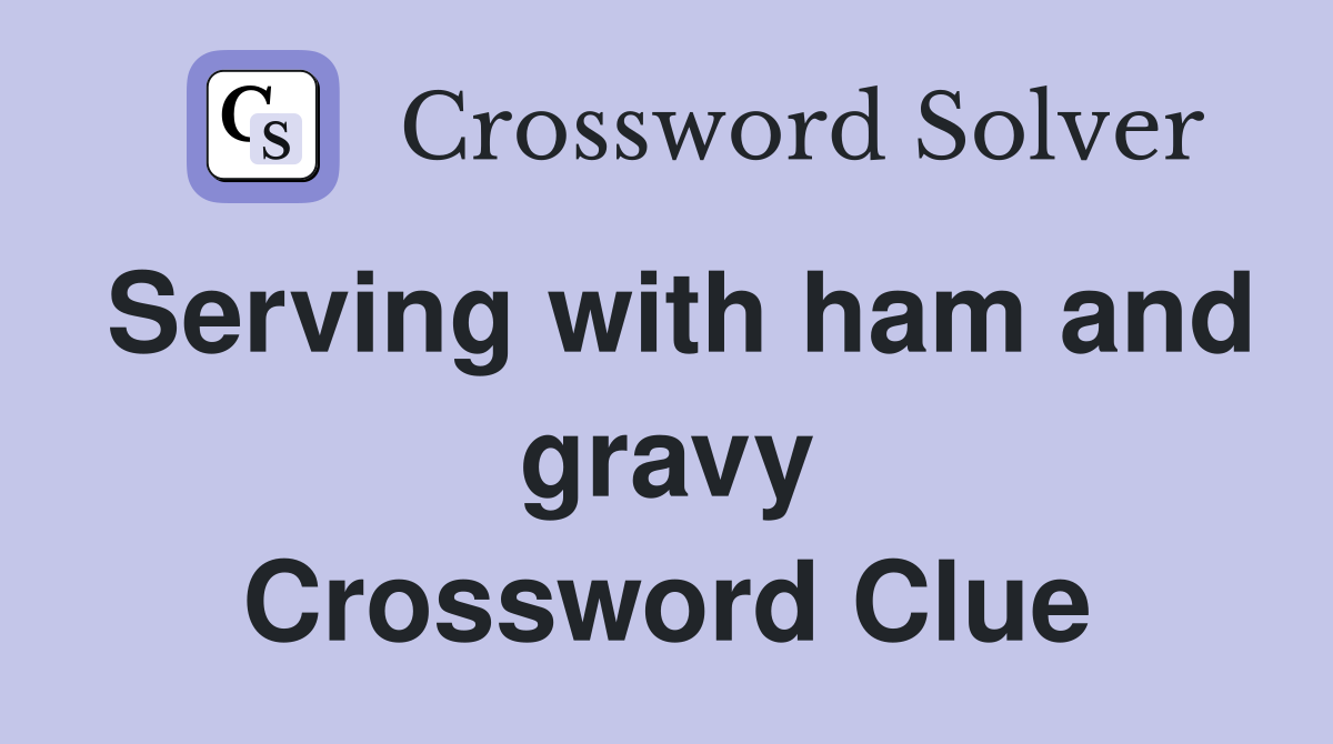 Serving with ham and gravy Crossword Clue