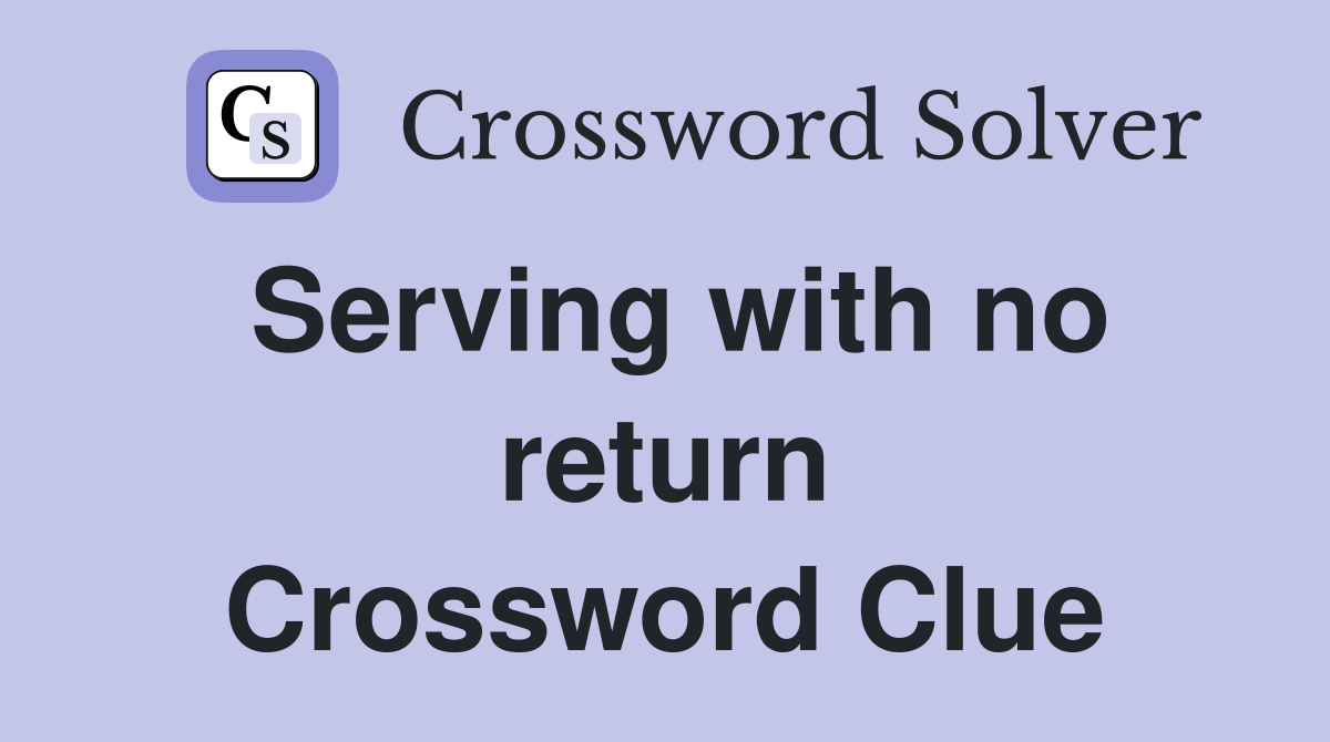 Serving with no return Crossword Clue