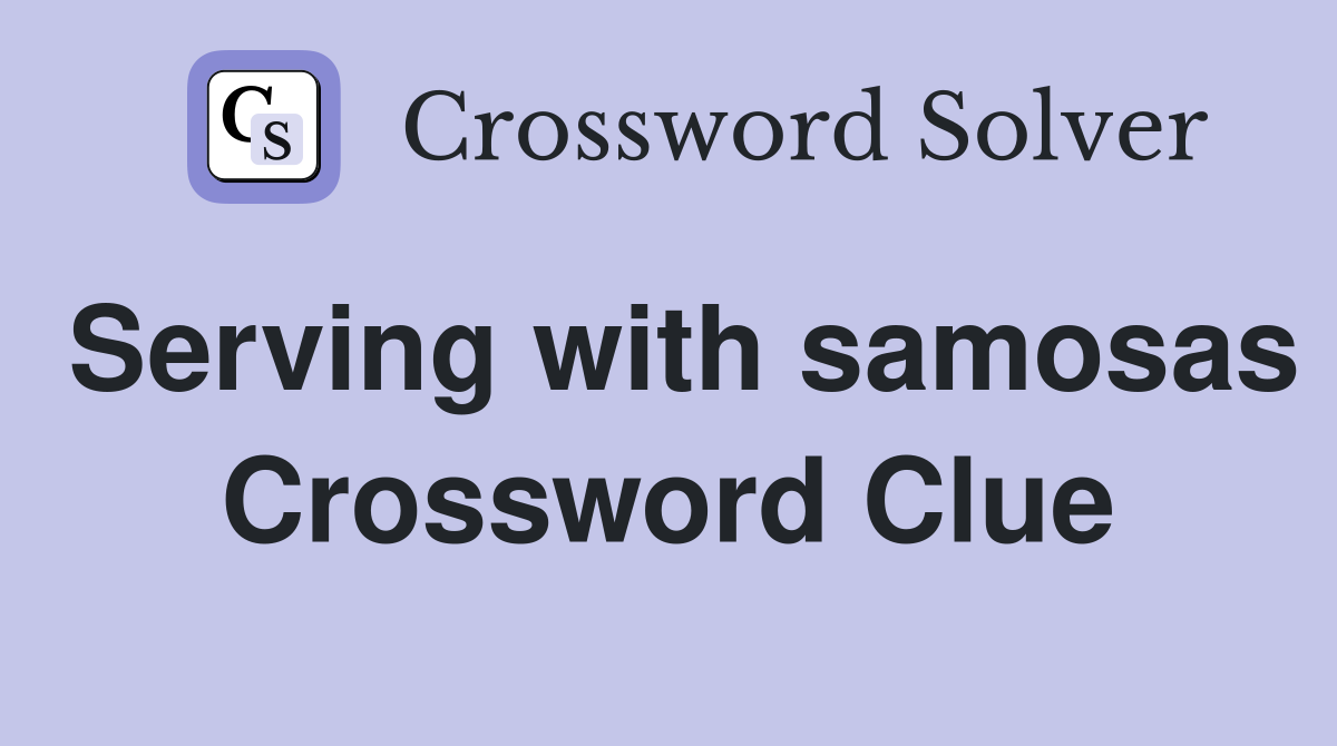 Serving with samosas Crossword Clue