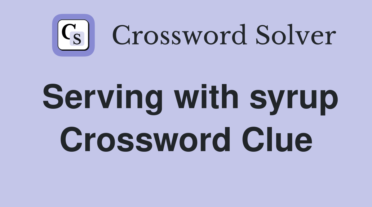 Serving with syrup Crossword Clue