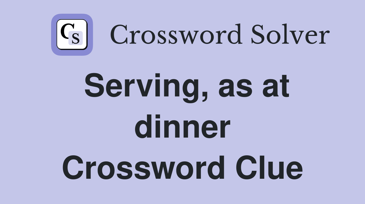 Serving, as at dinner Crossword Clue