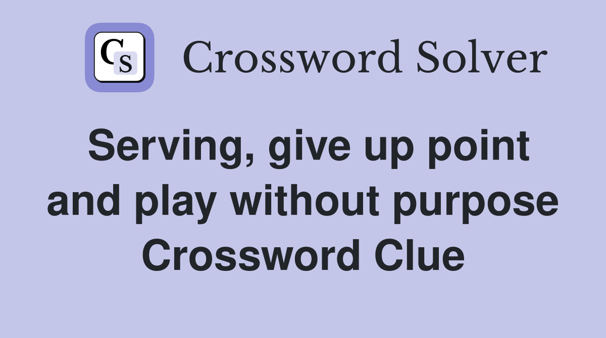 Serving, give up point and play without purpose Crossword Clue
