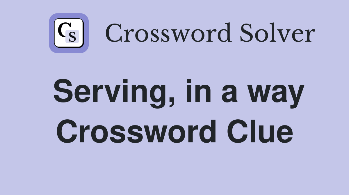 Serving, in a way Crossword Clue