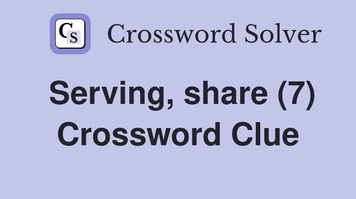 Serving, share (7) Crossword Clue