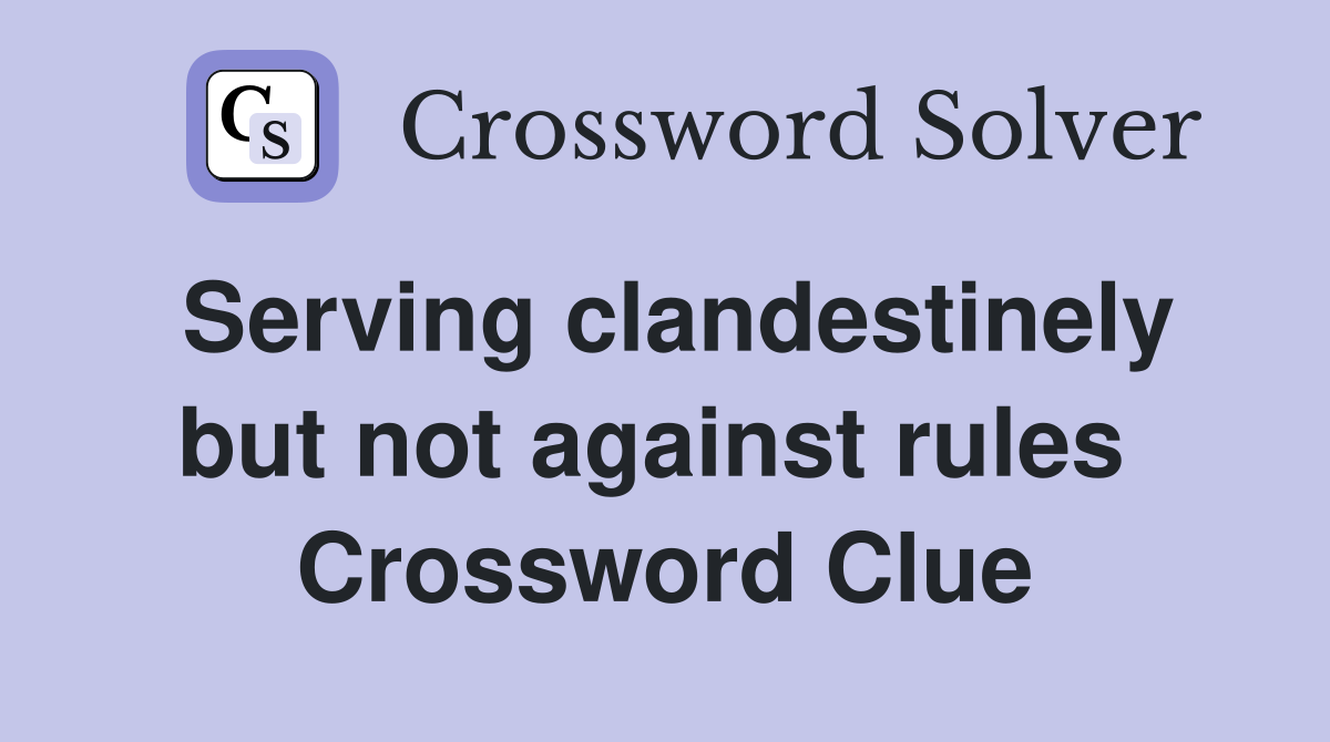 Serving clandestinely but not against rules  Crossword Clue