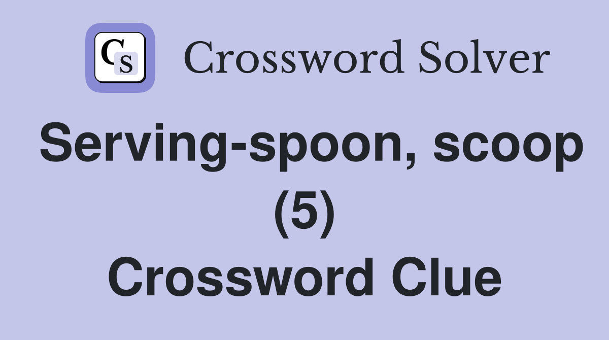 Serving-spoon, scoop (5) Crossword Clue