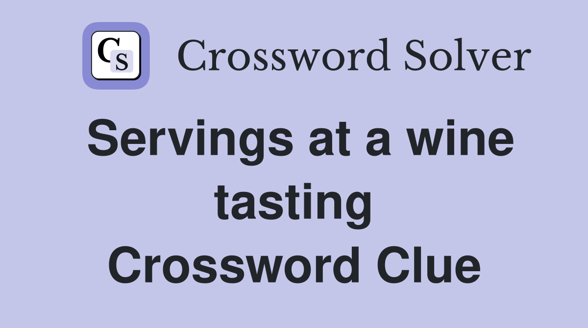 Servings at a wine tasting Crossword Clue