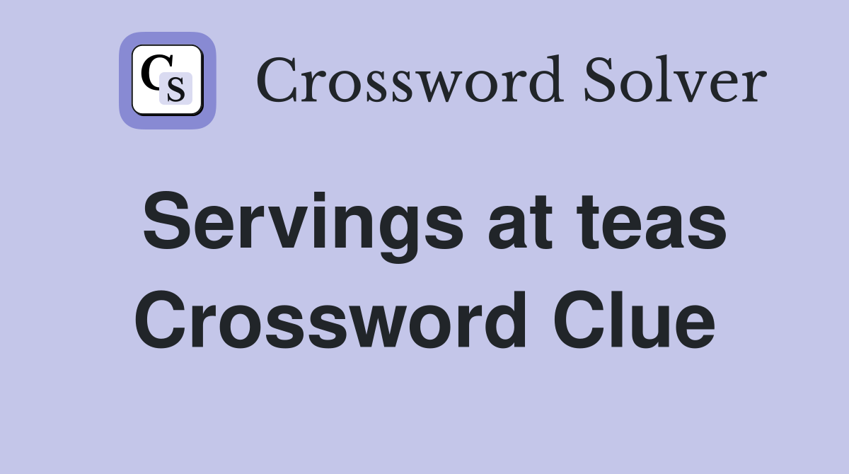 Servings at teas Crossword Clue