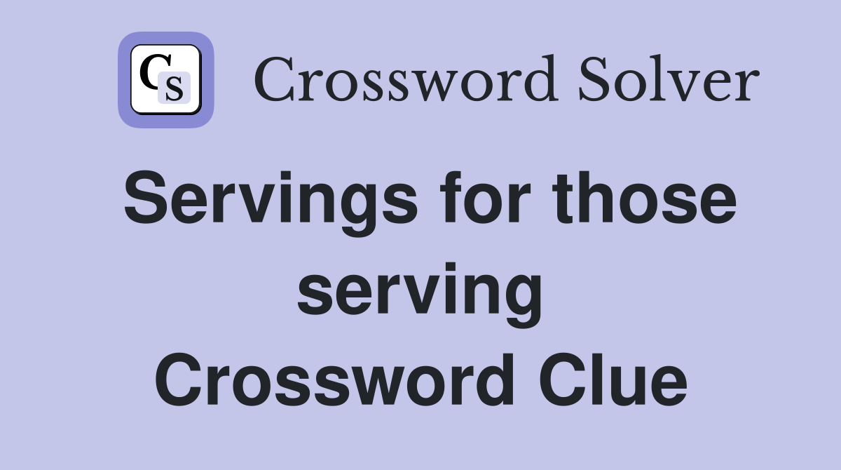 Servings for those serving Crossword Clue