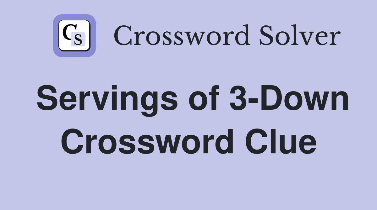 Servings of 3-Down Crossword Clue