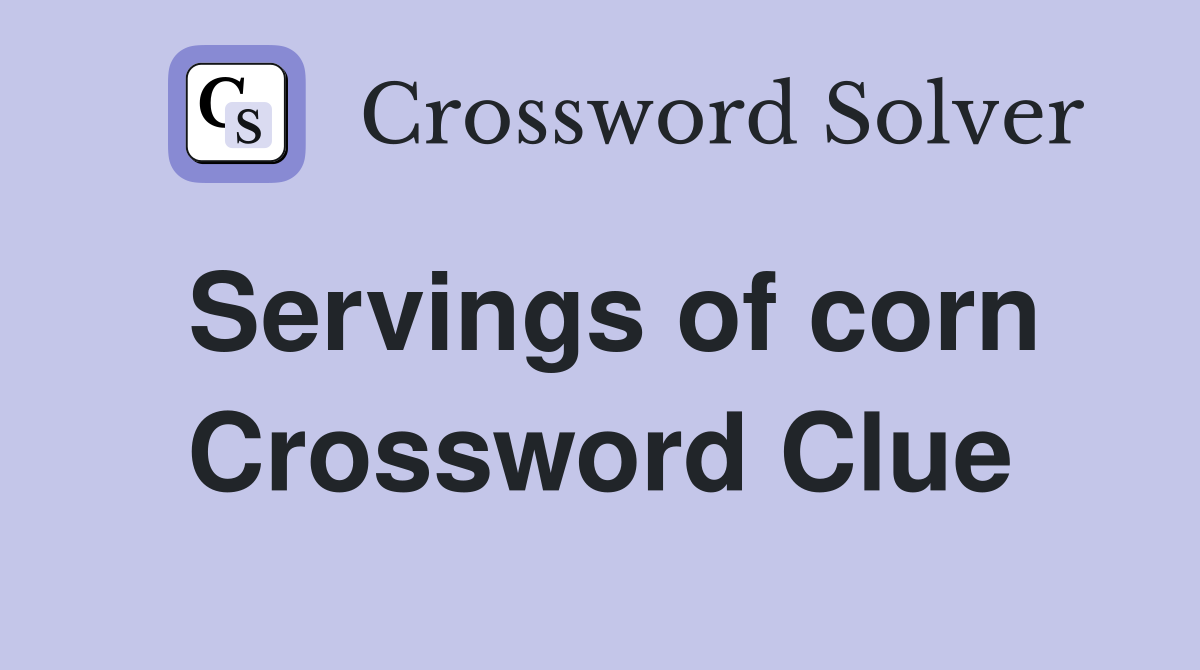 Servings of corn Crossword Clue