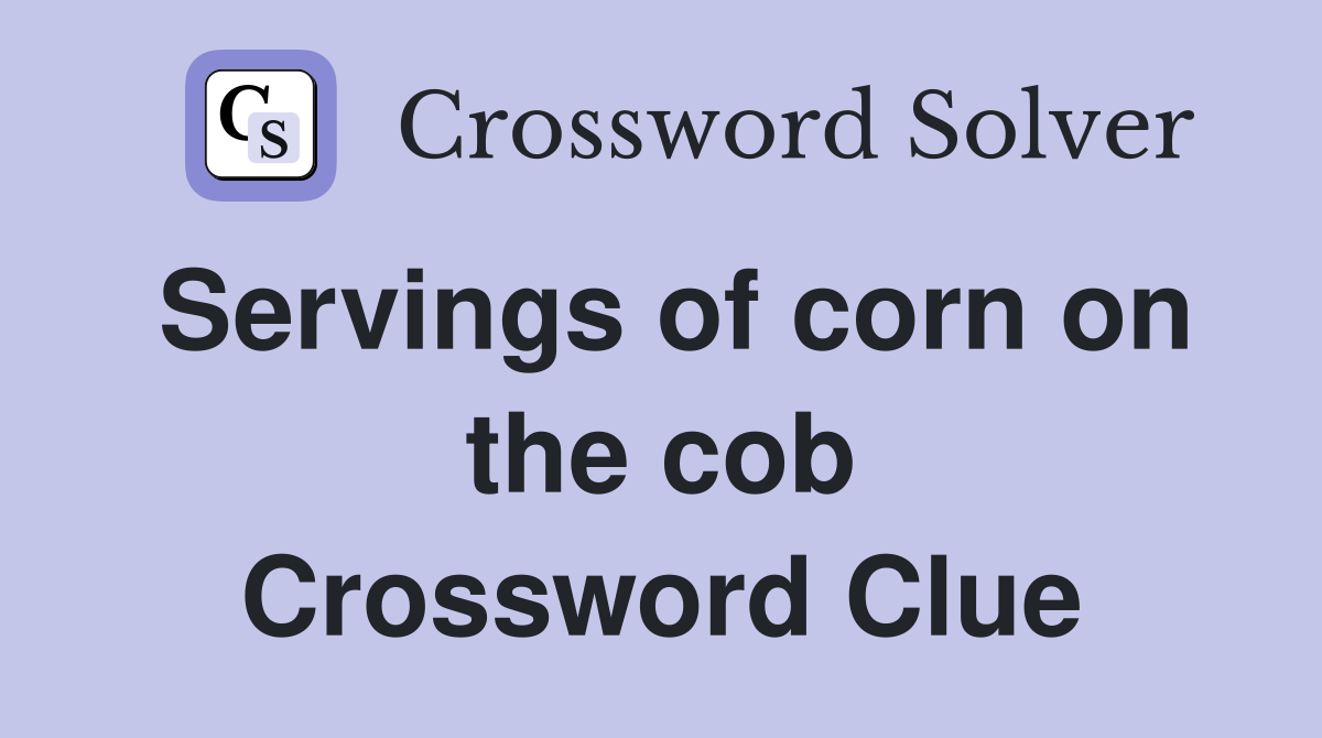 Servings of corn on the cob Crossword Clue