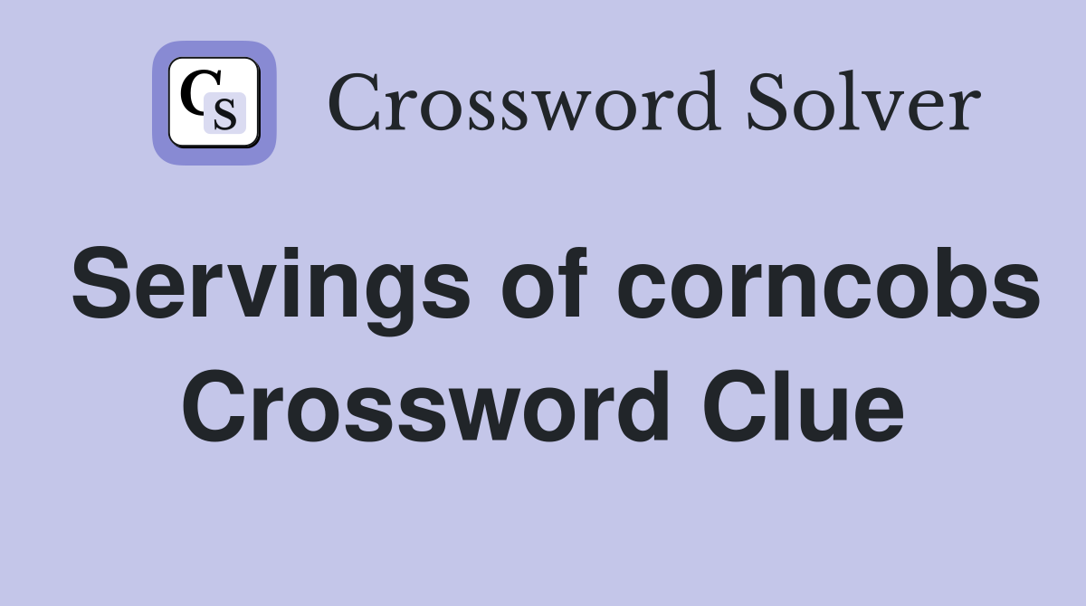Servings of corncobs Crossword Clue