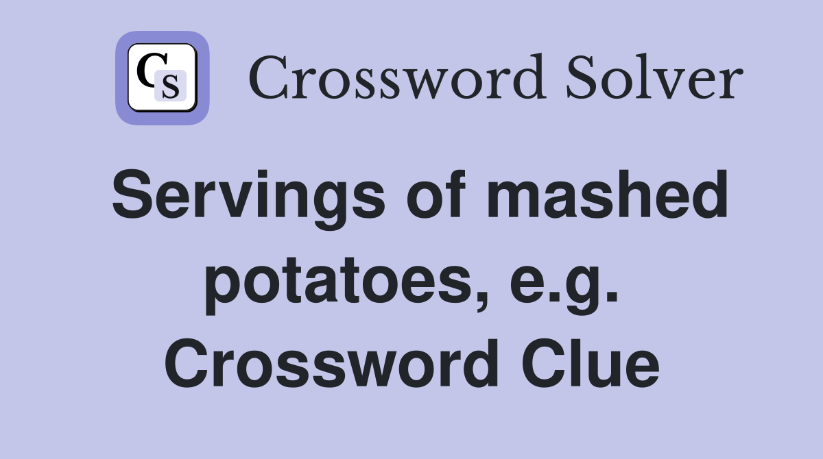 Servings of mashed potatoes, e.g. Crossword Clue