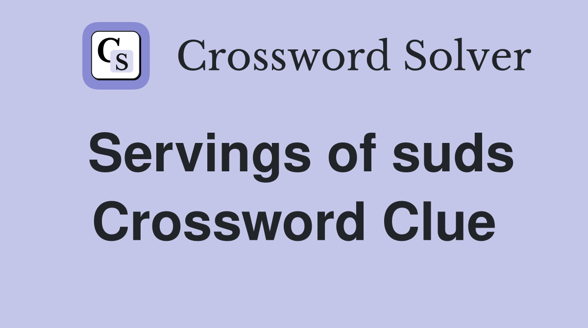 Servings of suds Crossword Clue