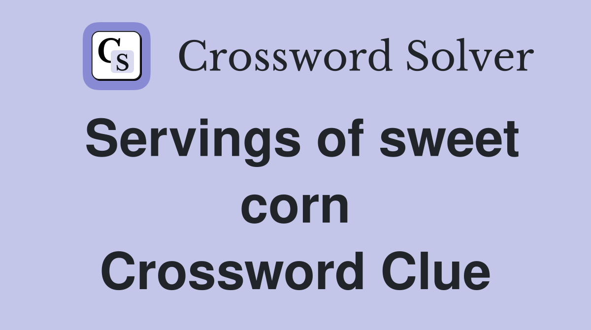 Servings of sweet corn Crossword Clue