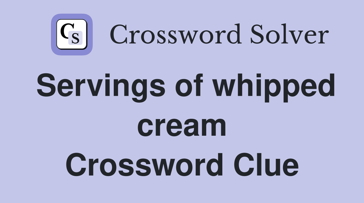 Servings of whipped cream Crossword Clue
