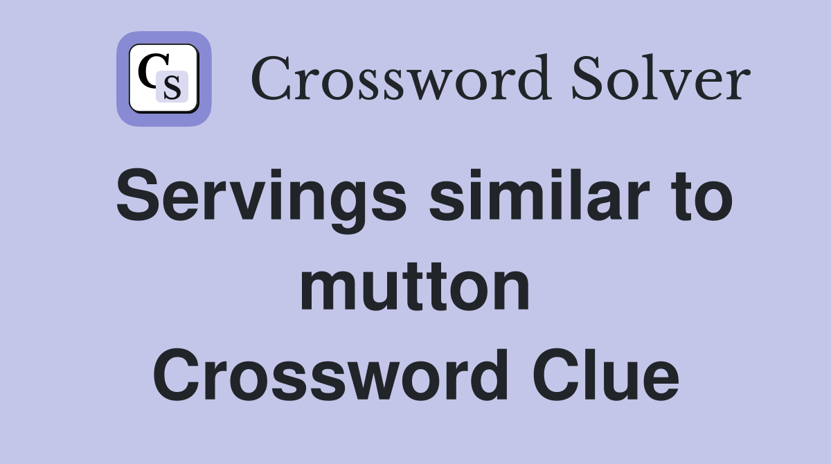 Servings similar to mutton Crossword Clue