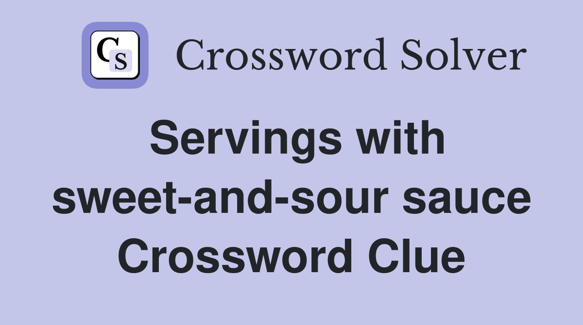 Servings with sweet-and-sour sauce Crossword Clue